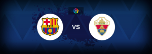 Barcelona vs Elche – Live Streaming