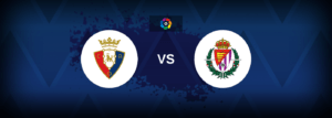 Osasuna vs Real Valladolid – Live Streaming