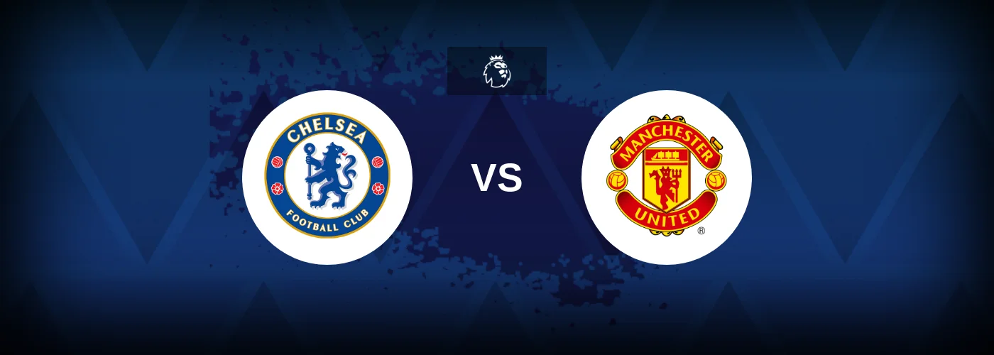 Chelsea vs Manchester United – Prediction, Betting Tips & Odds