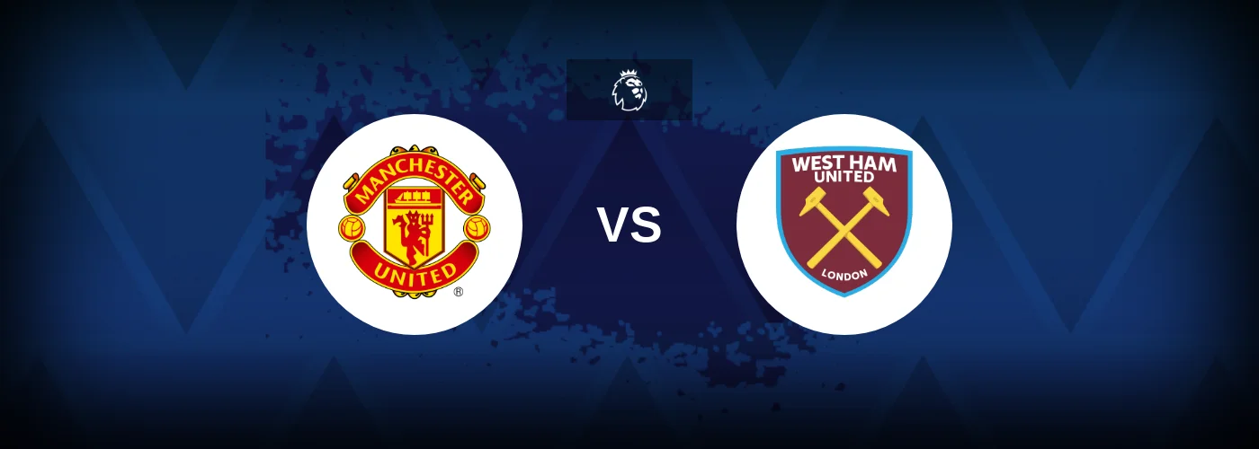 Manchester United vs West Ham – Prediction, Betting Tips & Odds