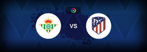 Real Betis vs Atletico Madrid – Live Streaming