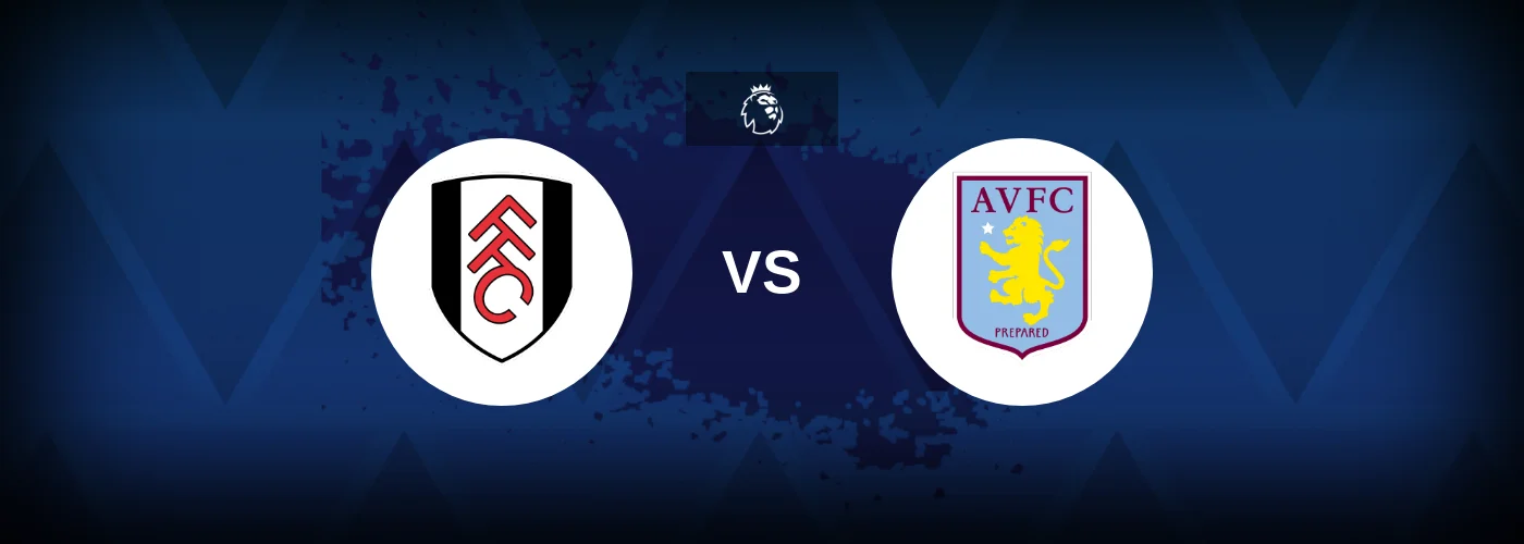 Fulham vs Aston Villa – Prediction, Betting Tips & Odds