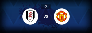 Fulham vs Manchester United – Prediction, Betting Tips & Odds
