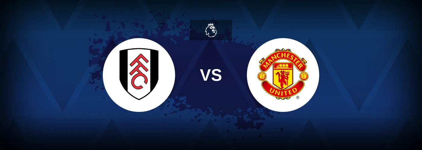 Fulham vs Manchester United – Prediction, Betting Tips & Odds