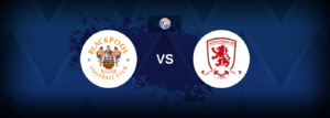 Blackpool vs Middlesbrough – Prediction, Betting Tips & Odds
