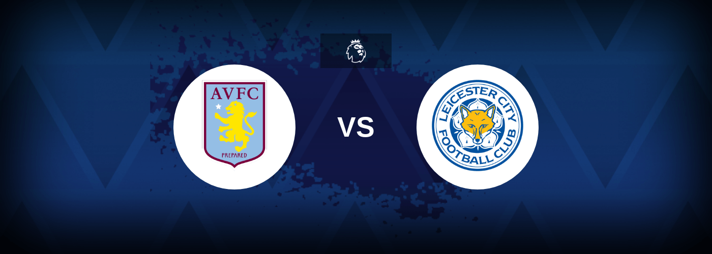 Aston Villa vs Leicester City – Prediction, Betting Tips & Odds