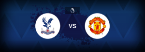 Crystal Palace vs Manchester United – Prediction, Betting Tips & Odds