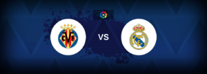 Villarreal vs Real Madrid – Live Streaming