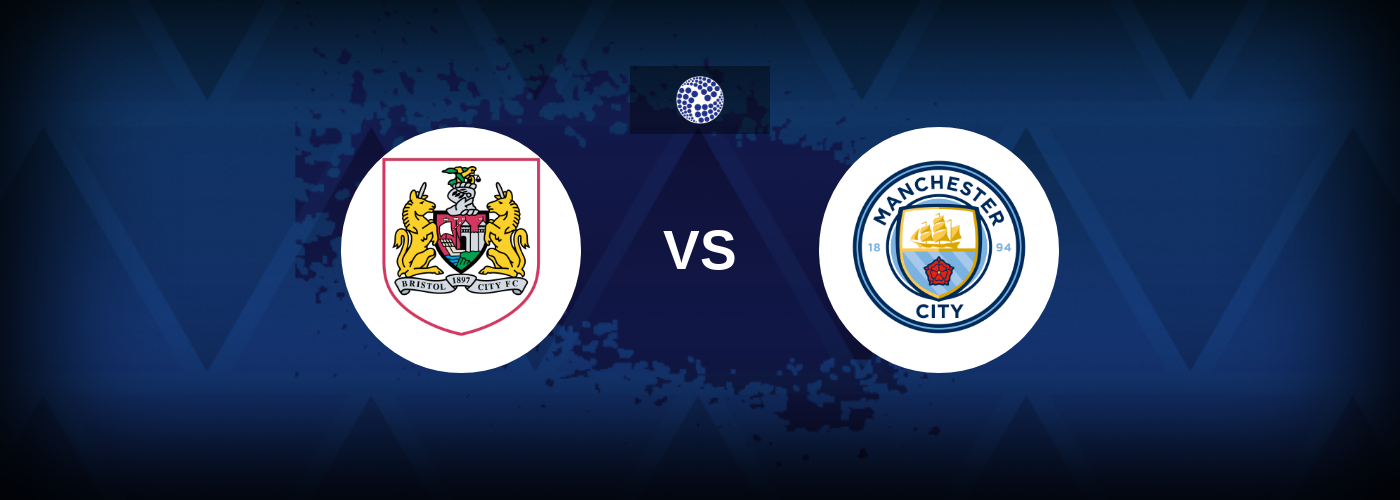 Bristol City vs Manchester City – Live Streaming
