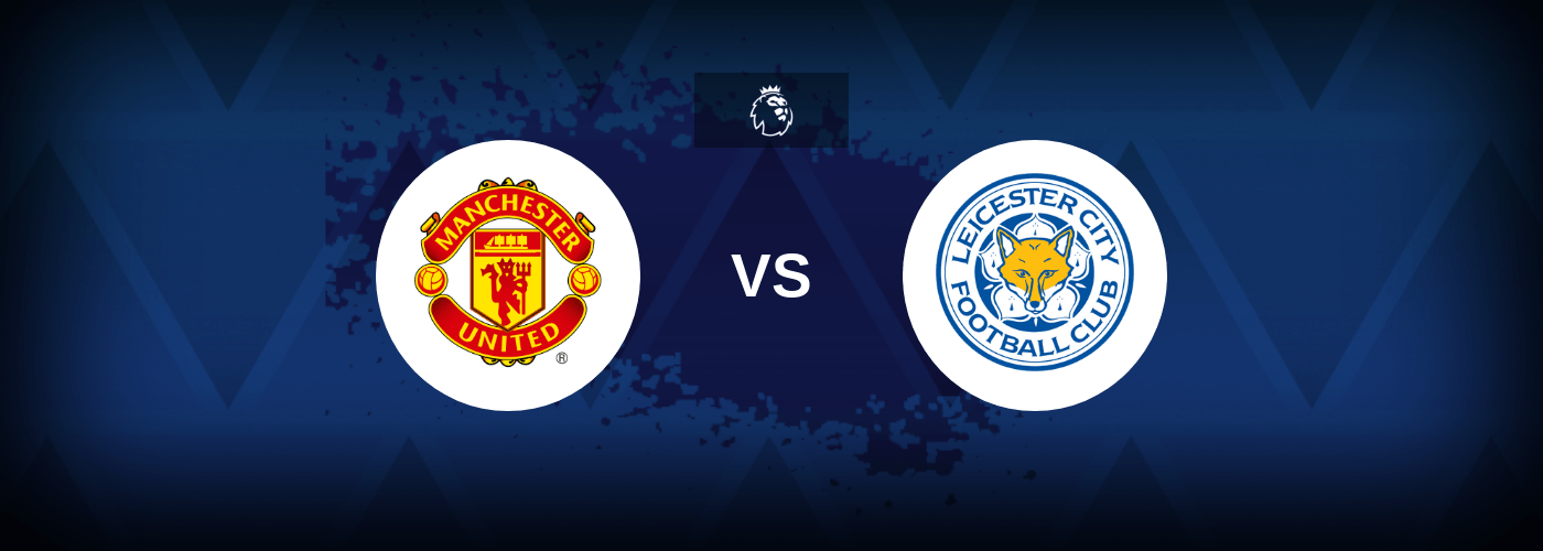 Manchester United vs Leicester City – Prediction, Betting Tips & Odds