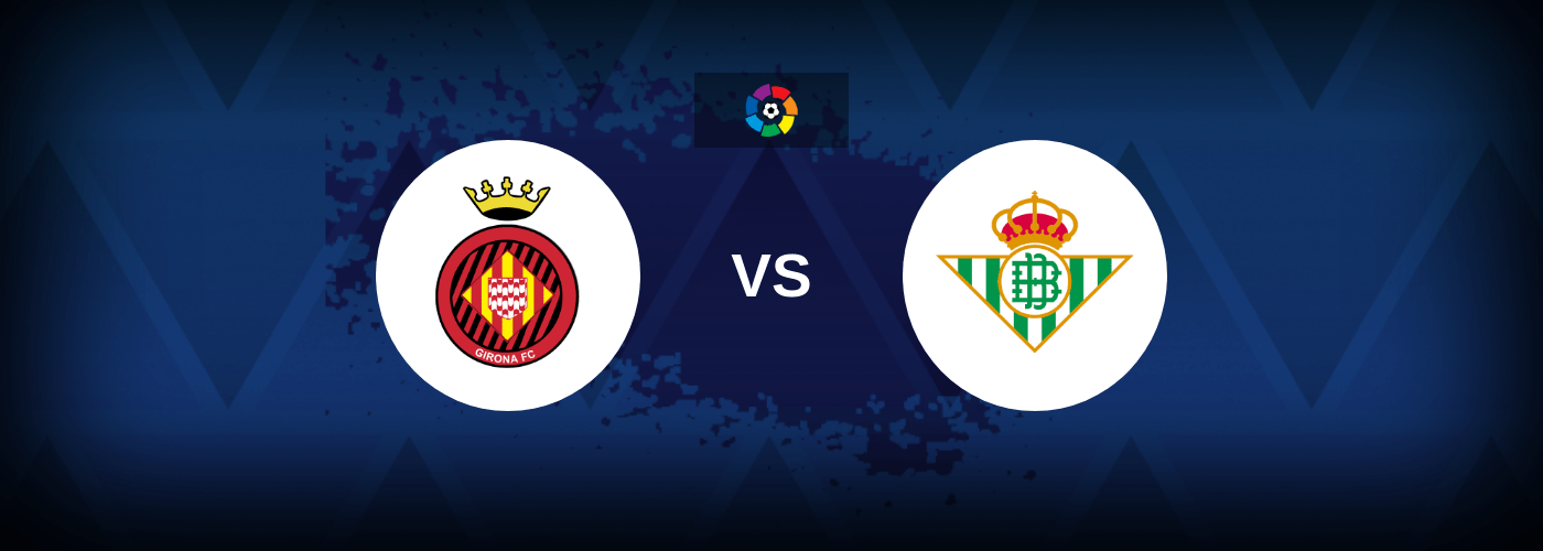 Girona vs Real Betis – Live Streaming